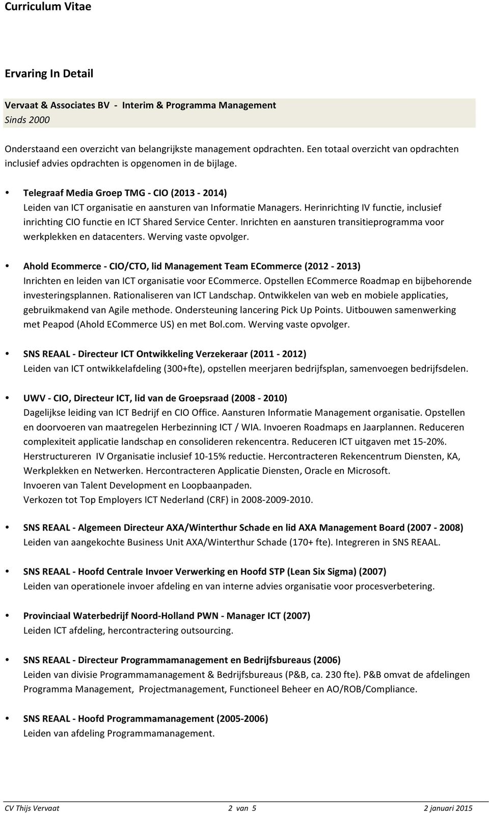 Herinrichting IV functie, inclusief inrichting CIO functie en ICT Shared Service Center. Inrichten en aansturen transitieprogramma voor werkplekken en datacenters. Werving vaste opvolger.