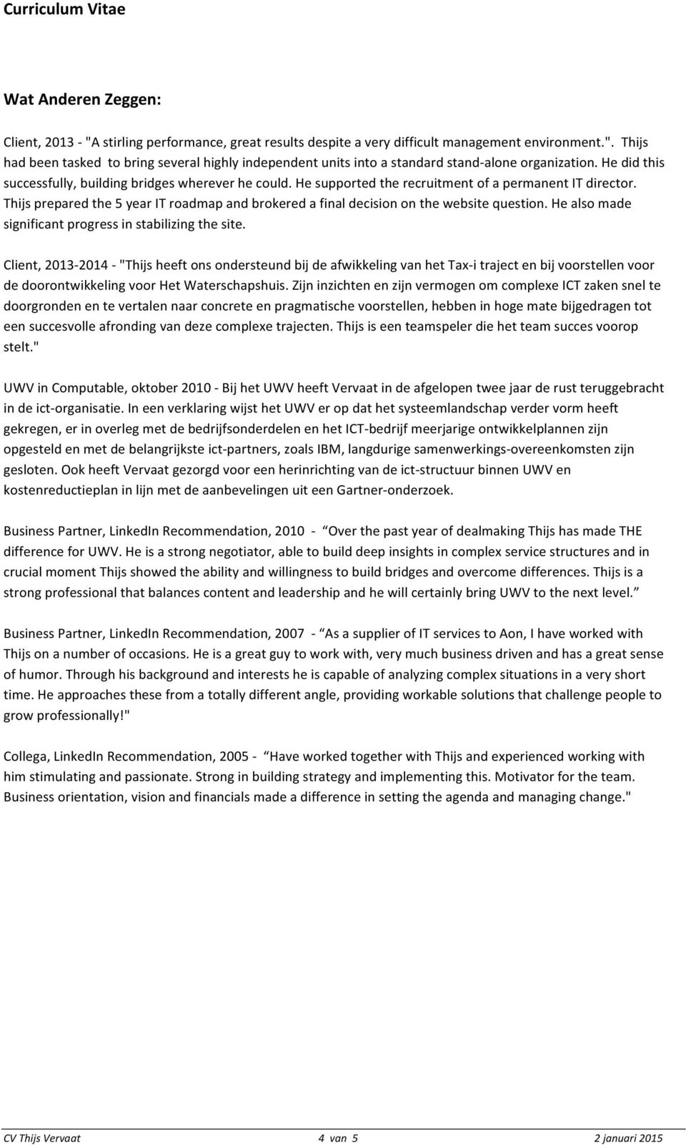 Thijs prepared the 5 year IT roadmap and brokered a final decision on the website question. He also made significant progress in stabilizing the site.