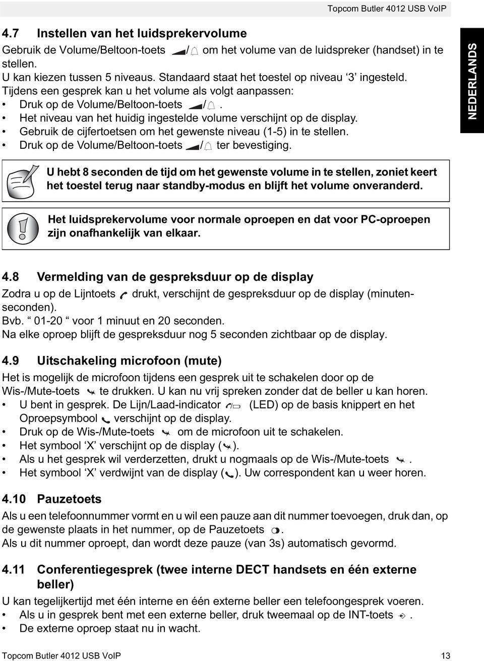 Het niveau van het huidig ingestelde volume verschijnt op de display. Gebruik de cijfertoetsen om het gewenste niveau (1-5) in te stellen. Druk op de Volume/Beltoon-toets / ter bevestiging.