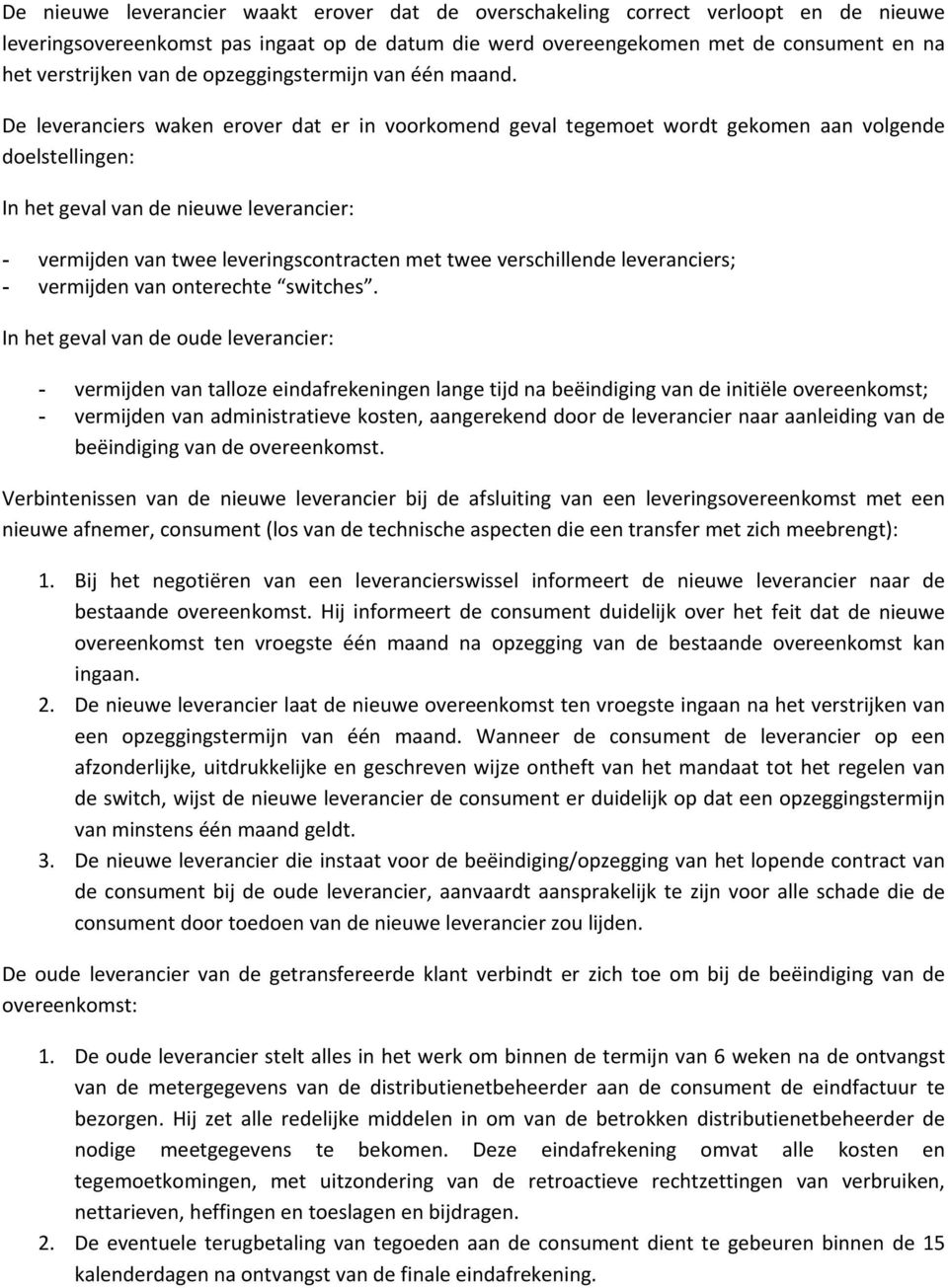 De leveranciers waken erover dat er in voorkomend geval tegemoet wordt gekomen aan volgende doelstellingen: In het geval van de nieuwe leverancier: - vermijden van twee leveringscontracten met twee