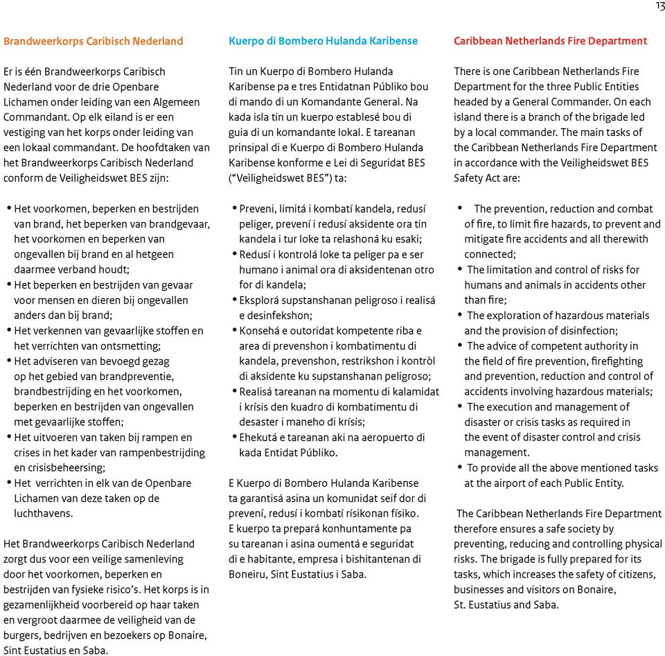 De hoofdtaken van het Brandweerkorps Caribisch Nederland conform de Veiligheidswet BES zijn: Het voorkomen, beperken en bestrijden van brand, het beperken van brandgevaar, het voorkomen en beperken