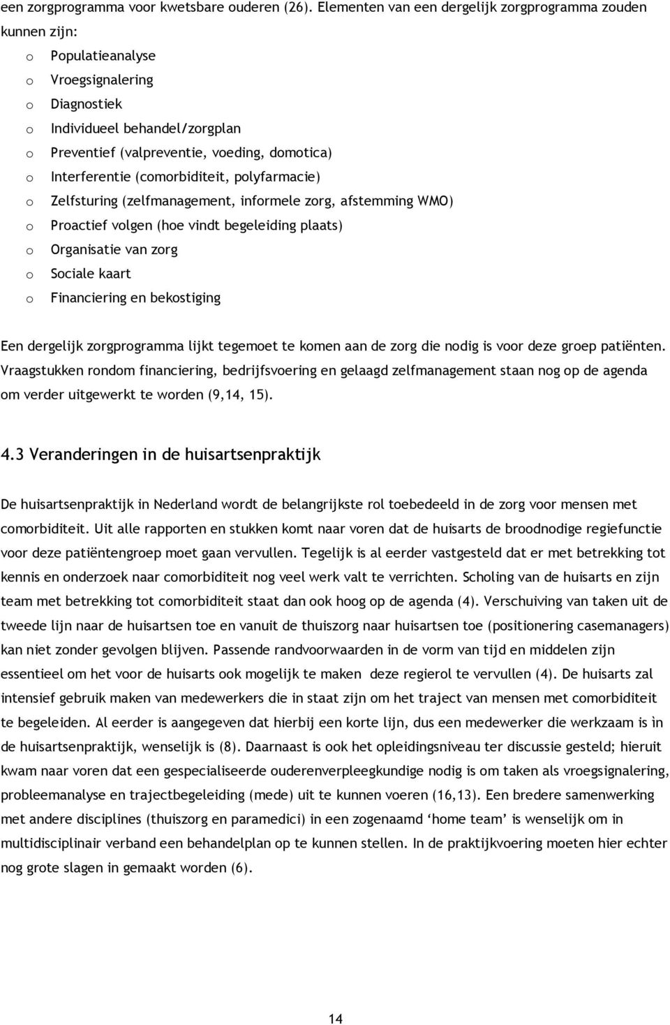 Interferentie (comorbiditeit, polyfarmacie) o Zelfsturing (zelfmanagement, informele zorg, afstemming WMO) o Proactief volgen (hoe vindt begeleiding plaats) o Organisatie van zorg o Sociale kaart o