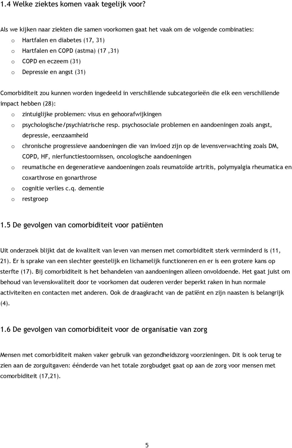 angst (31) Comorbiditeit zou kunnen worden ingedeeld in verschillende subcategorieën die elk een verschillende impact hebben (28): o zintuiglijke problemen: visus en gehoorafwijkingen o