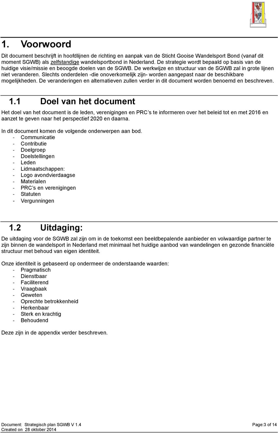 Slechts onderdelen -die onoverkomelijk zijn- worden aangepast naar de beschikbare mogelijkheden. De veranderingen en alternatieven zullen verder in dit document worden benoemd en beschreven. 1.