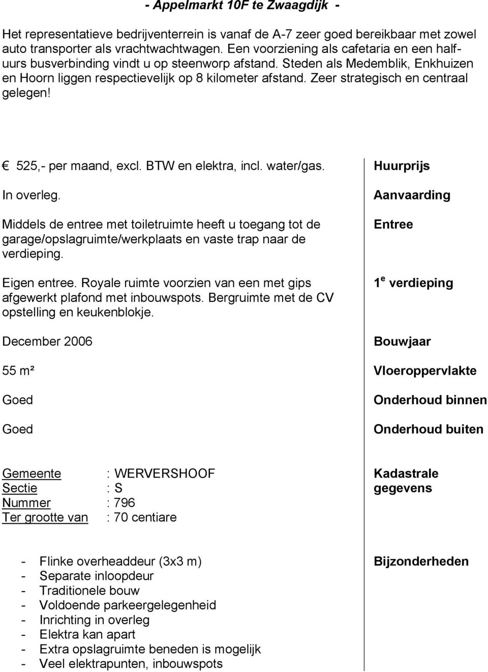 Zeer strategisch en centraal gelegen! 525,- per maand, excl. BTW en elektra, incl. water/gas. Huurprijs In overleg.