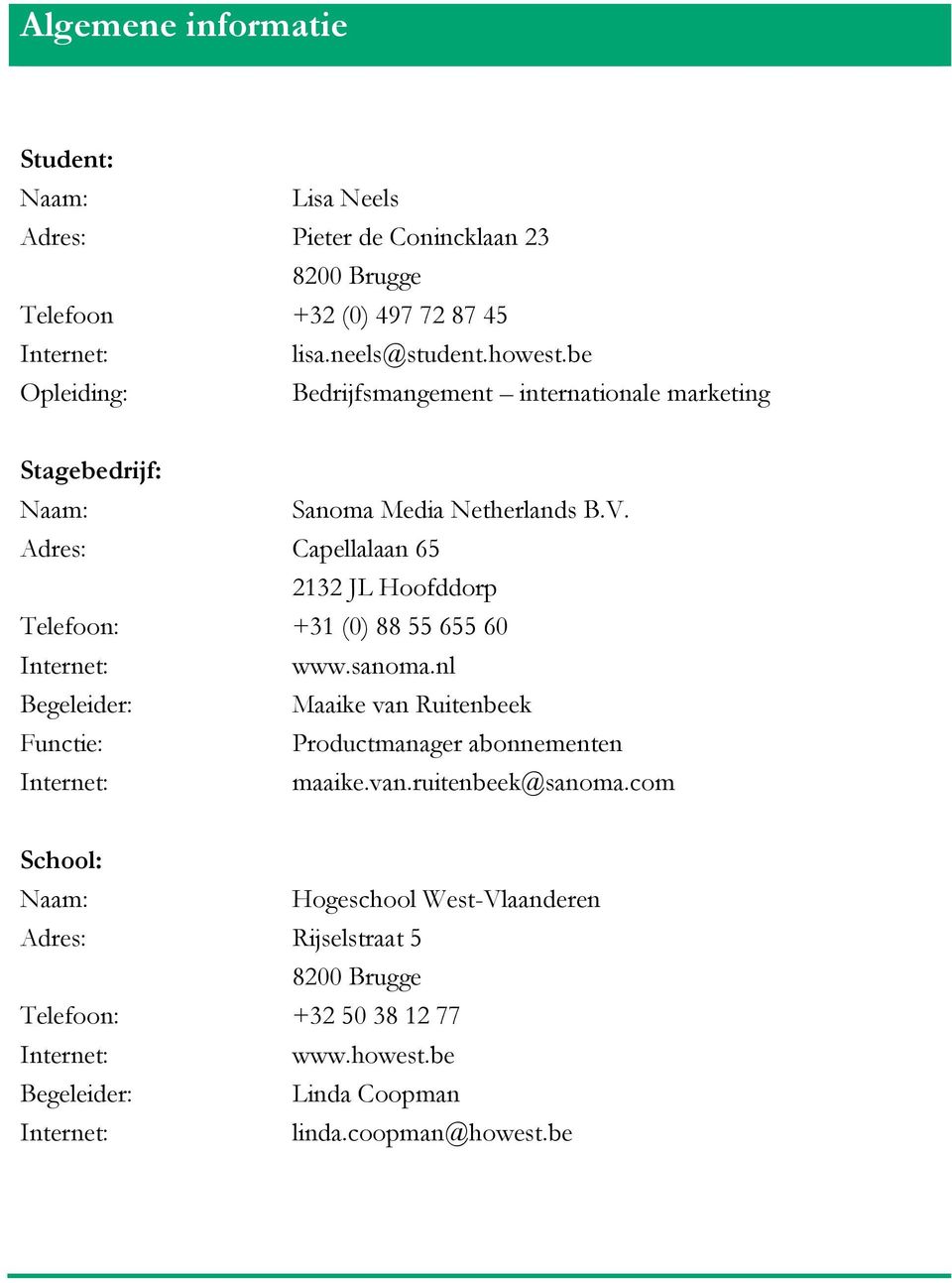 Adres: Capellalaan 65 2132 JL Hoofddorp Telefoon: +31 (0) 88 55 655 60 Internet: www.sanoma.