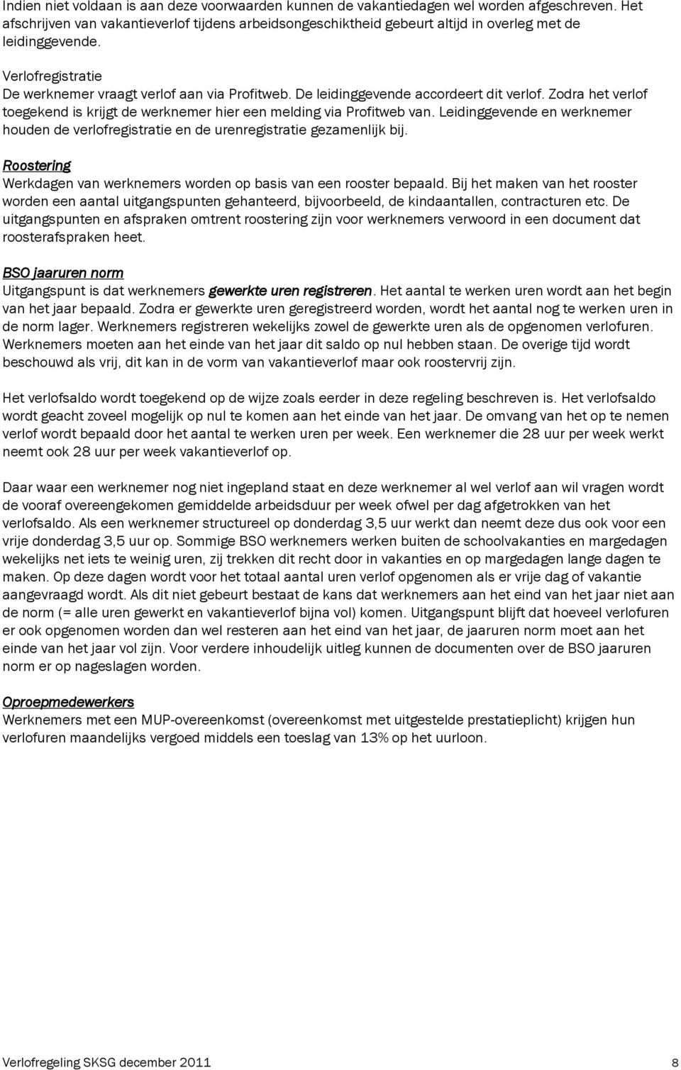 De leidinggevende accordeert dit verlof. Zodra het verlof toegekend is krijgt de werknemer hier een melding via Profitweb van.