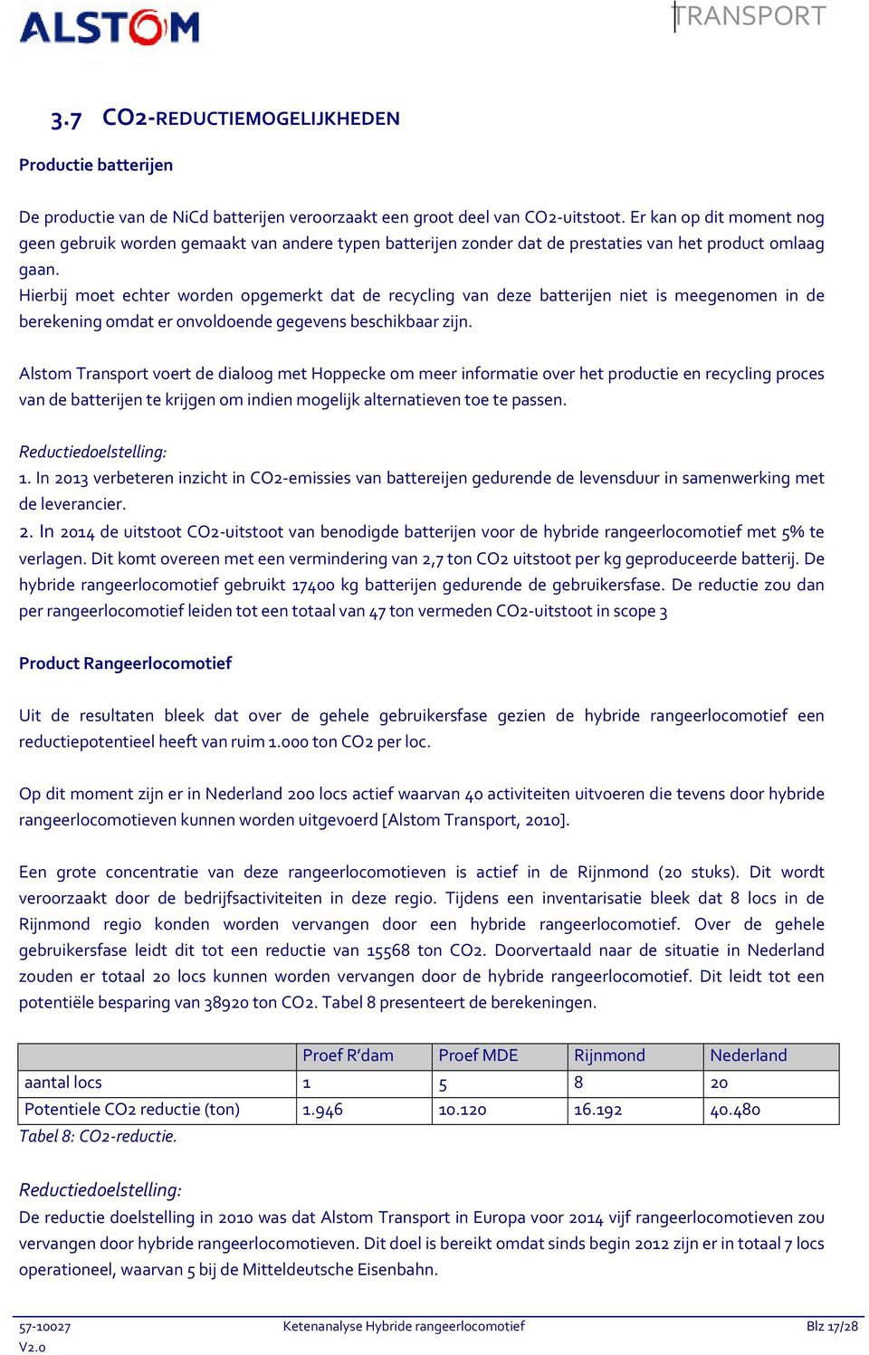 Hierbij moet echter worden opgemerkt dat de recycling van deze batterijen niet is meegenomen in de berekening omdat er onvoldoende gegevens beschikbaar zijn.