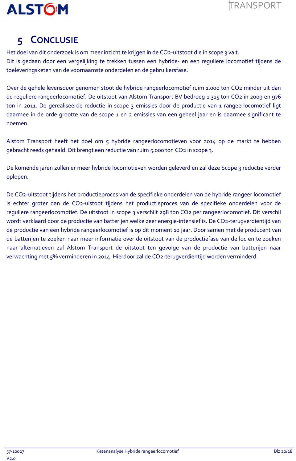 Over de gehele levensduur genomen stoot de hybride rangeerlocomotief ruim 1.000 ton CO2 minder uit dan de reguliere rangeerlocomotief. De uitstoot van Alstom Transport BV bedroeg 1.