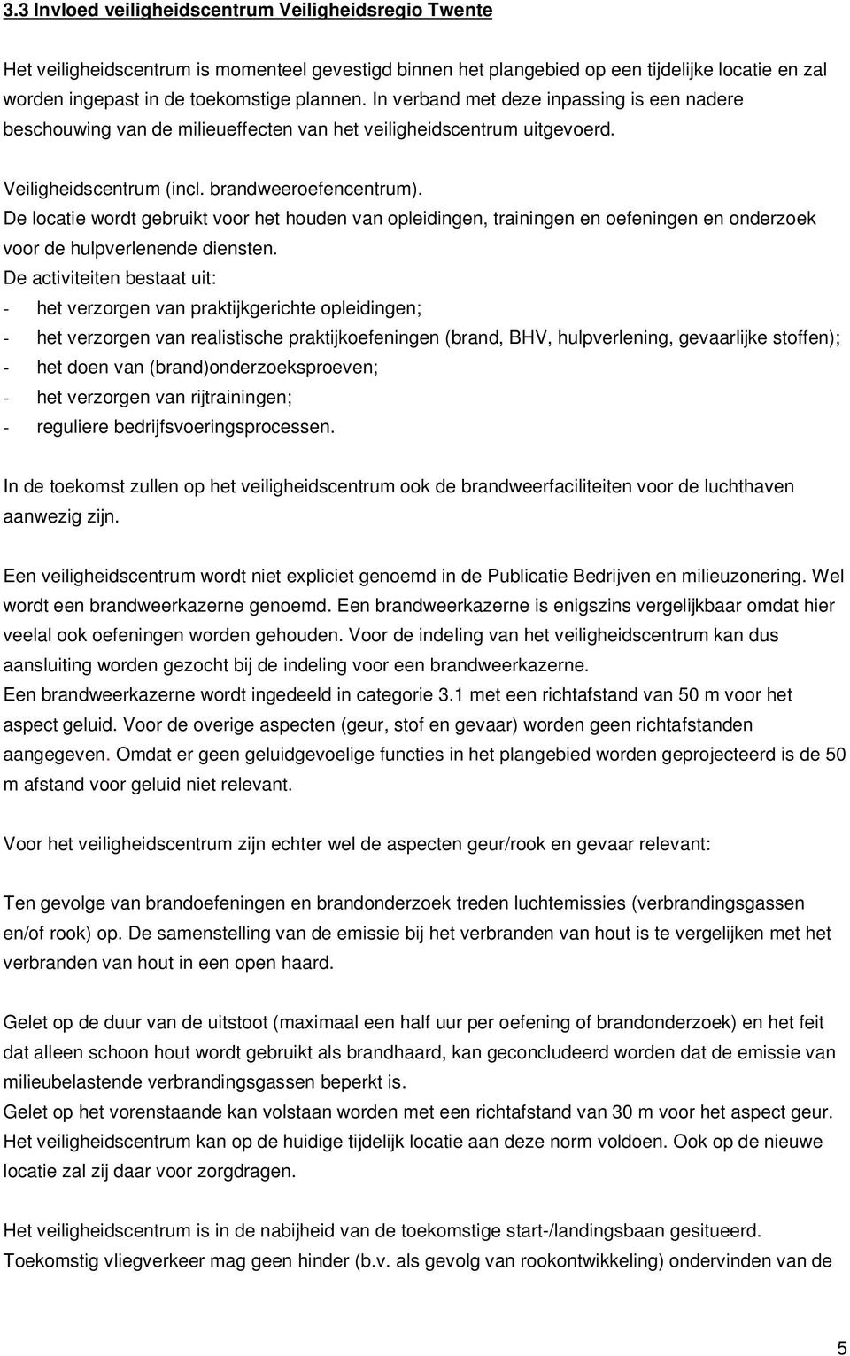 De locatie wordt gebruikt voor het houden van opleidingen, trainingen en oefeningen en onderzoek voor de hulpverlenende diensten.