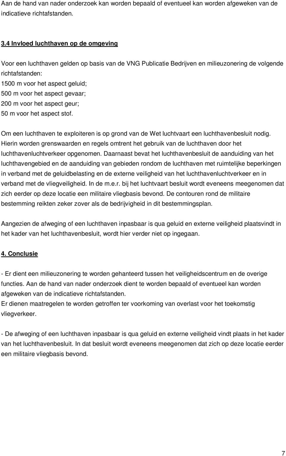 aspect gevaar; 200 m voor het aspect geur; 50 m voor het aspect stof. Om een luchthaven te exploiteren is op grond van de Wet luchtvaart een luchthavenbesluit nodig.