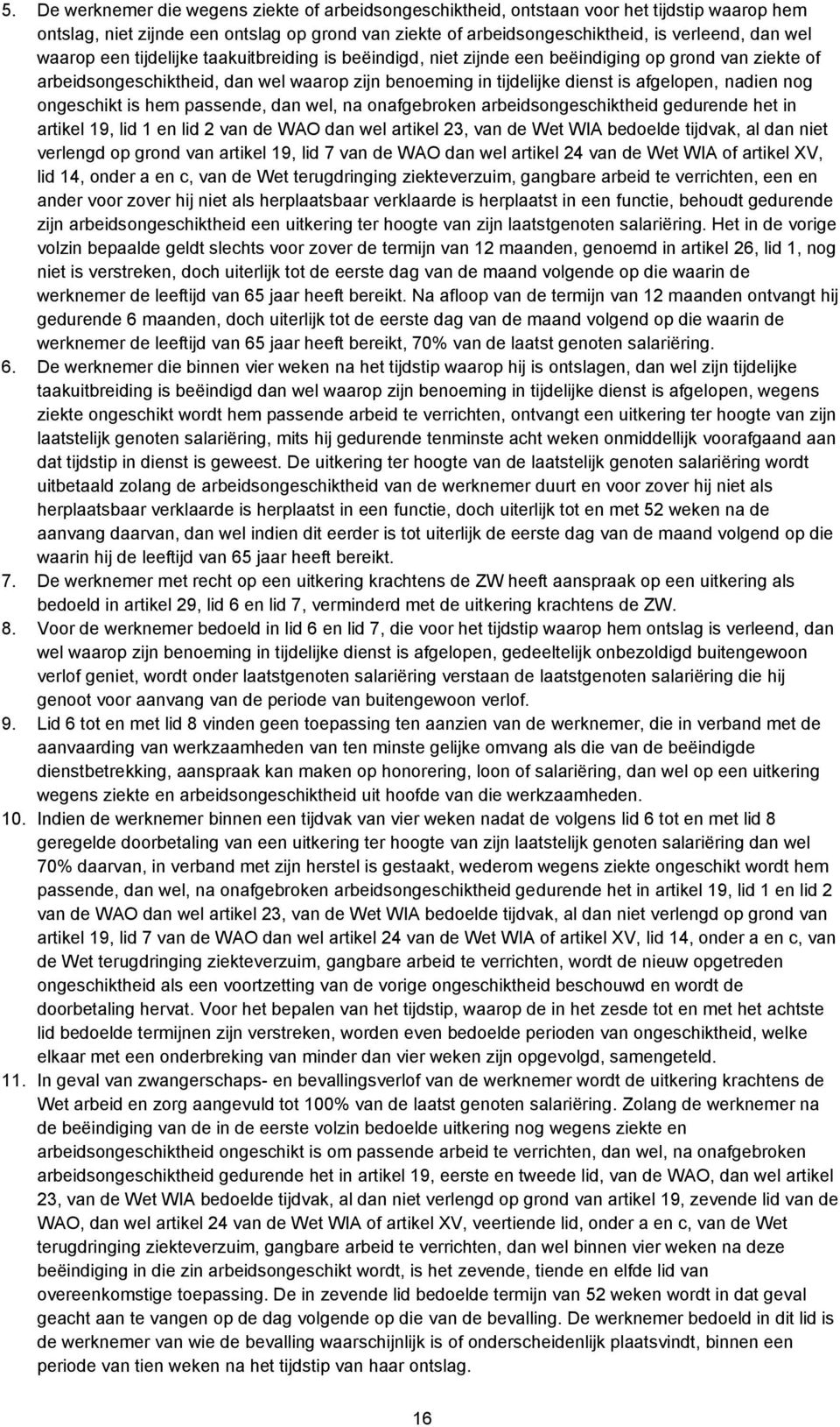 nog ongeschikt is hem passende, dan wel, na onafgebroken arbeidsongeschiktheid gedurende het in artikel 19, lid 1 en lid 2 van de WAO dan wel artikel 23, van de Wet WIA bedoelde tijdvak, al dan niet