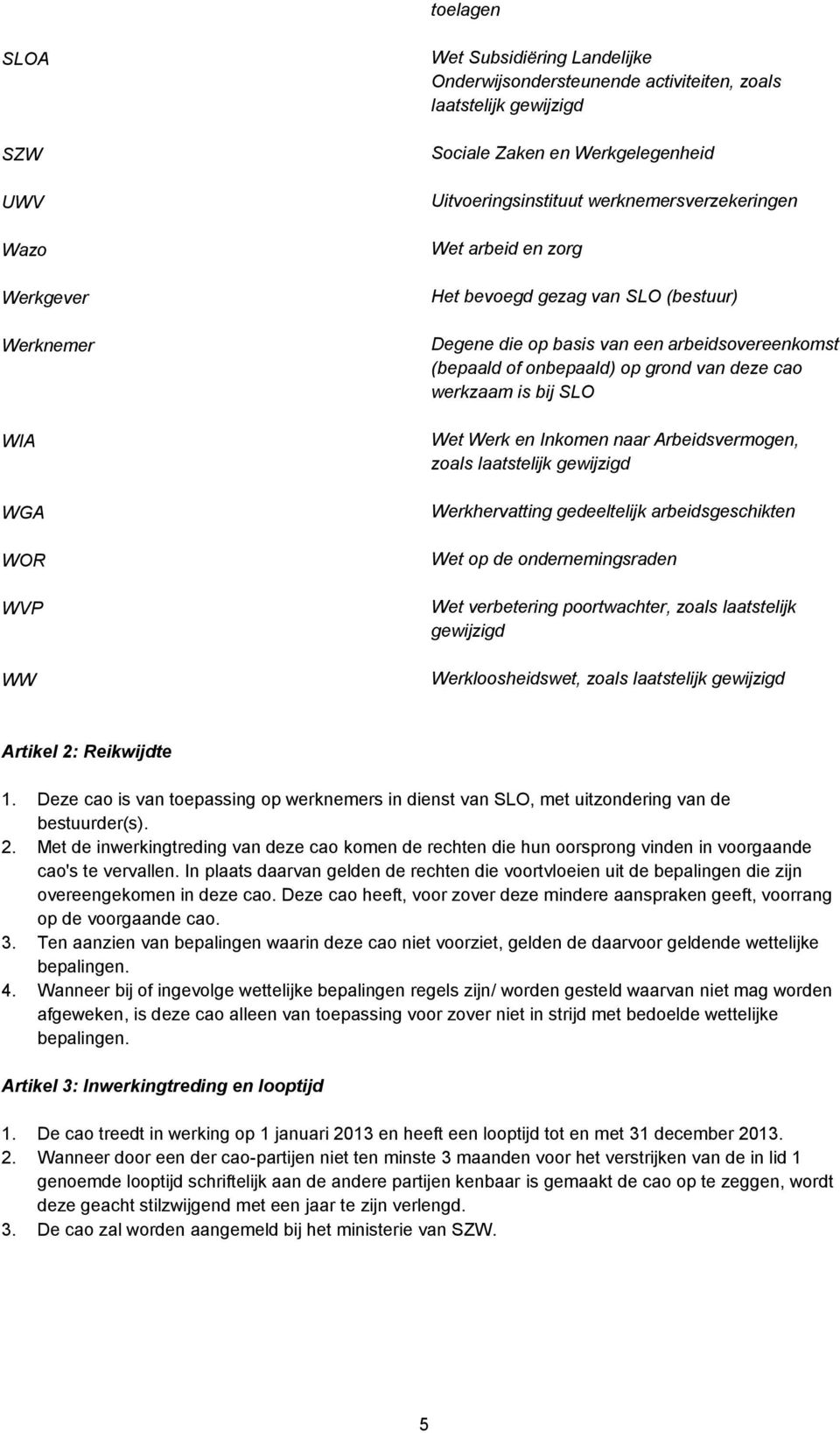 werkzaam is bij SLO Wet Werk en Inkomen naar Arbeidsvermogen, zoals laatstelijk gewijzigd Werkhervatting gedeeltelijk arbeidsgeschikten Wet op de ondernemingsraden Wet verbetering poortwachter, zoals