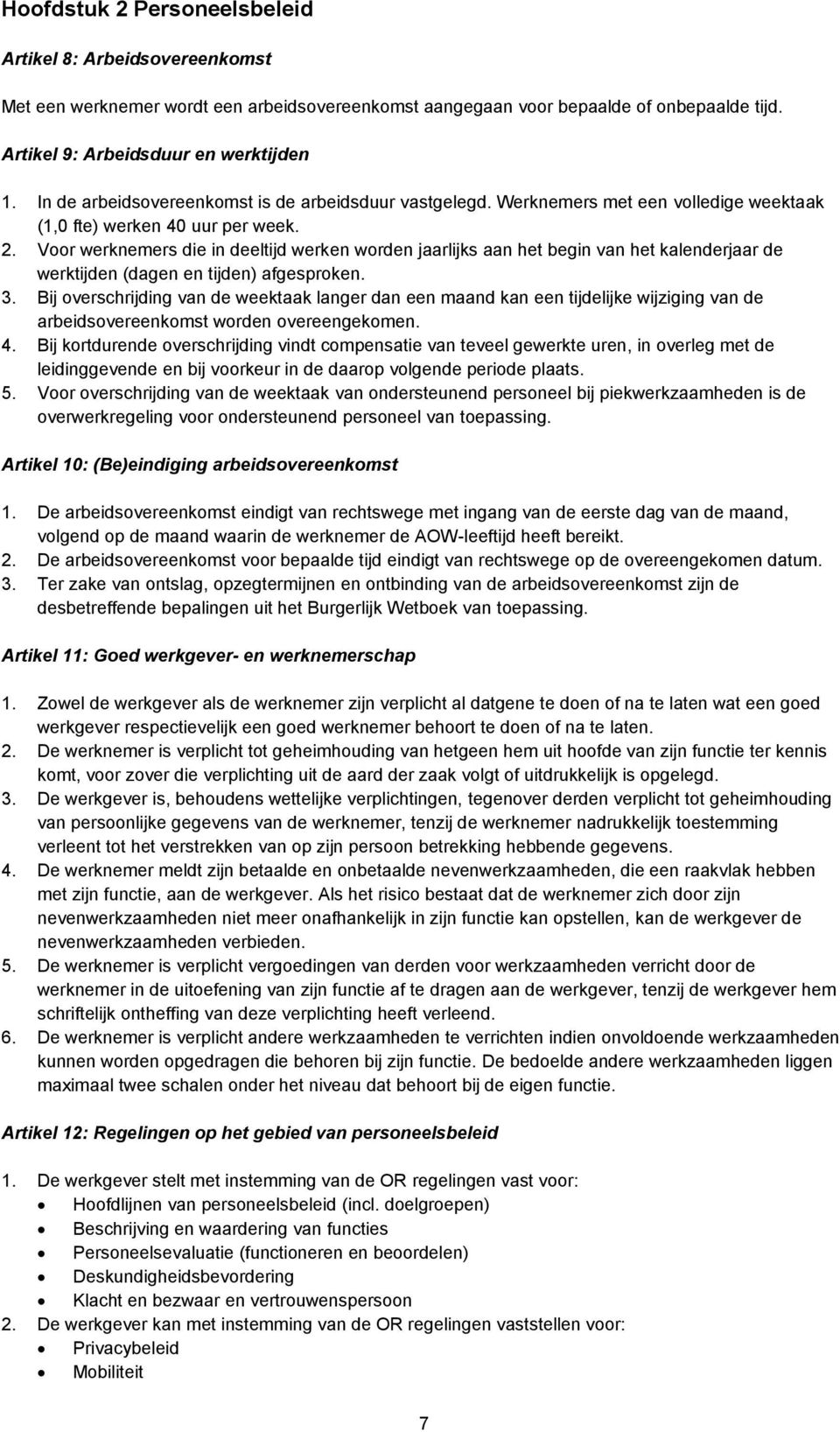 Voor werknemers die in deeltijd werken worden jaarlijks aan het begin van het kalenderjaar de werktijden (dagen en tijden) afgesproken. 3.