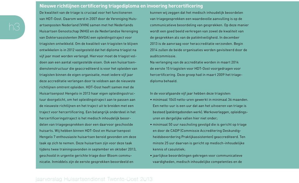 Op deze manier van triagegesprekken een waardevolle aanvulling is op de Huisartsen Genootschap (NHG) en de Nederlandse Vereniging wordt een goed beeld verkregen van zowel de kwaliteit van van