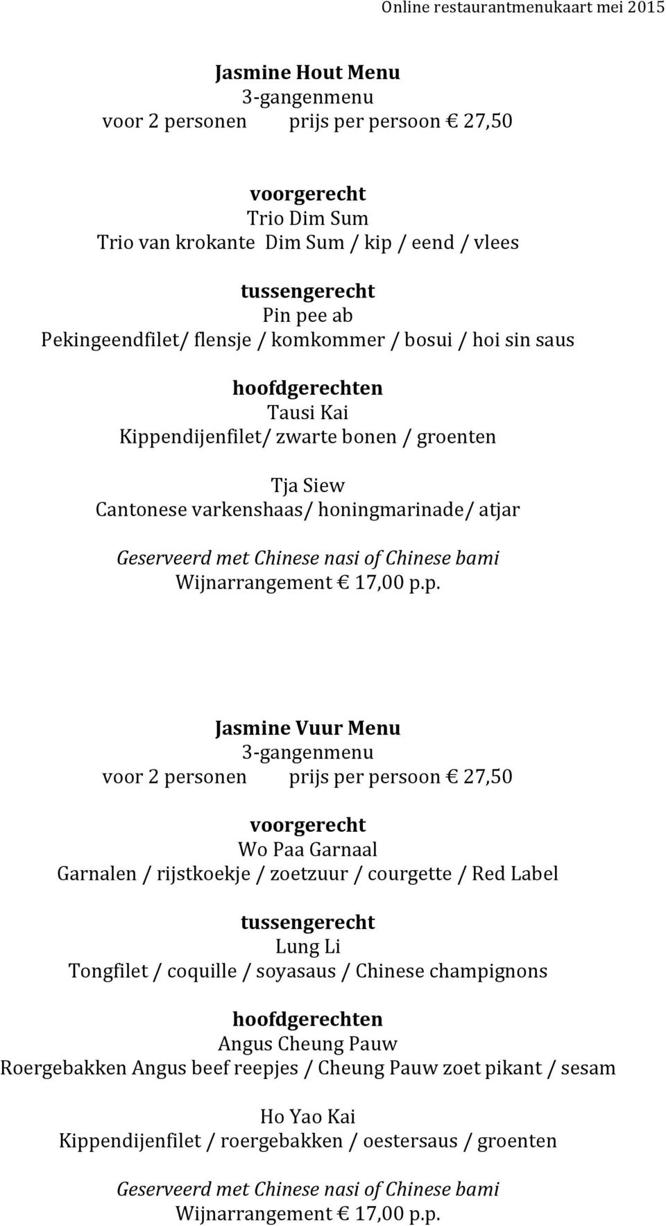 endijenfilet/ zwarte bonen / groenten Tja Siew Cantonese varkenshaas/ honingmarinade/ atjar Wijnarrangement 17,00 p.