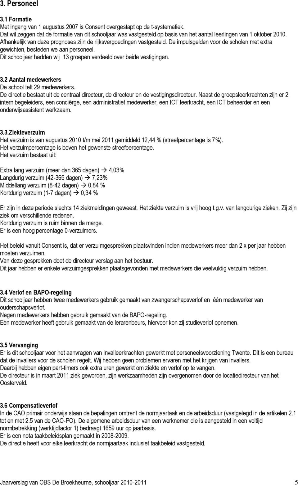 De impulsgelden voor de scholen met extra gewichten, besteden we aan personeel. Dit schooljaar hadden wij 13 groepen verdeeld over beide vestigingen. 3.