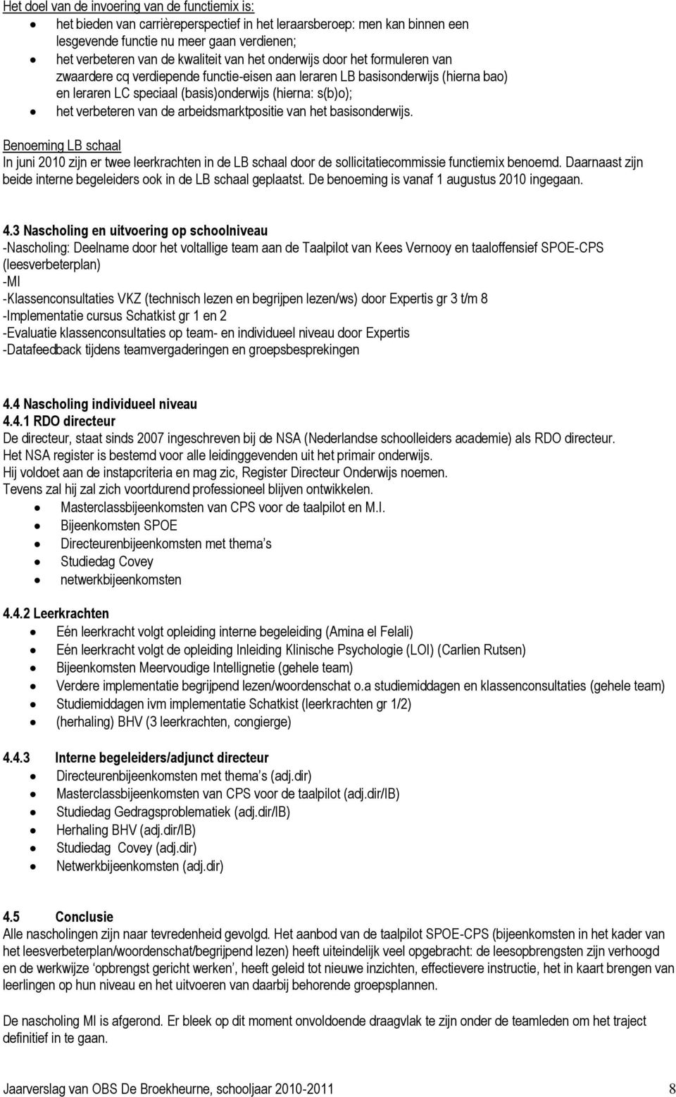 de arbeidsmarktpositie van het basisonderwijs. Benoeming LB schaal In juni 2010 zijn er twee leerkrachten in de LB schaal door de sollicitatiecommissie functiemix benoemd.