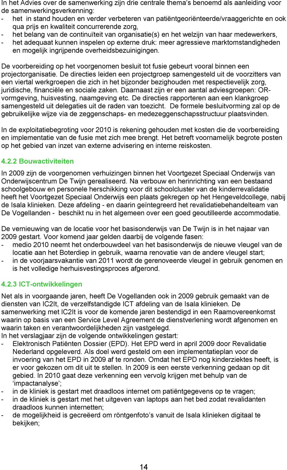 agressieve marktomstandigheden en mogelijk ingrijpende overheidsbezuinigingen. De voorbereiding op het voorgenomen besluit tot fusie gebeurt vooral binnen een projectorganisatie.