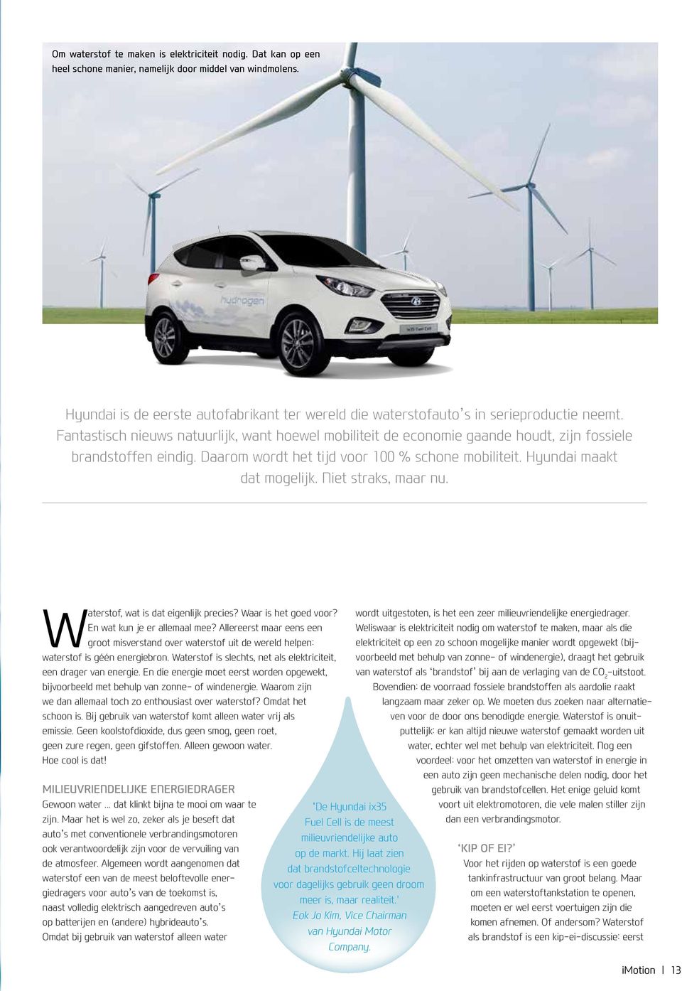 Fantastisch nieuws natuurlijk, want hoewel mobiliteit de economie gaande houdt, zijn fossiele brandstoffen eindig. Daarom wordt het tijd voor 100 % schone mobiliteit. Hyundai maakt dat mogelijk.