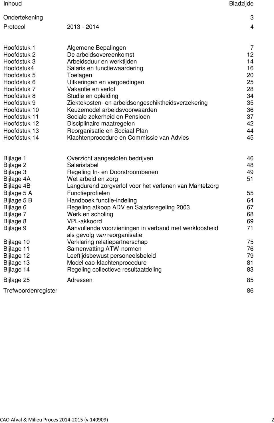 arbeidsongeschiktheidsverzekering 35 Hoofdstuk 10 Keuzemodel arbeidsvoorwaarden 36 Hoofdstuk 11 Sociale zekerheid en Pensioen 37 Hoofdstuk 12 Disciplinaire maatregelen 42 Hoofdstuk 13 Reorganisatie