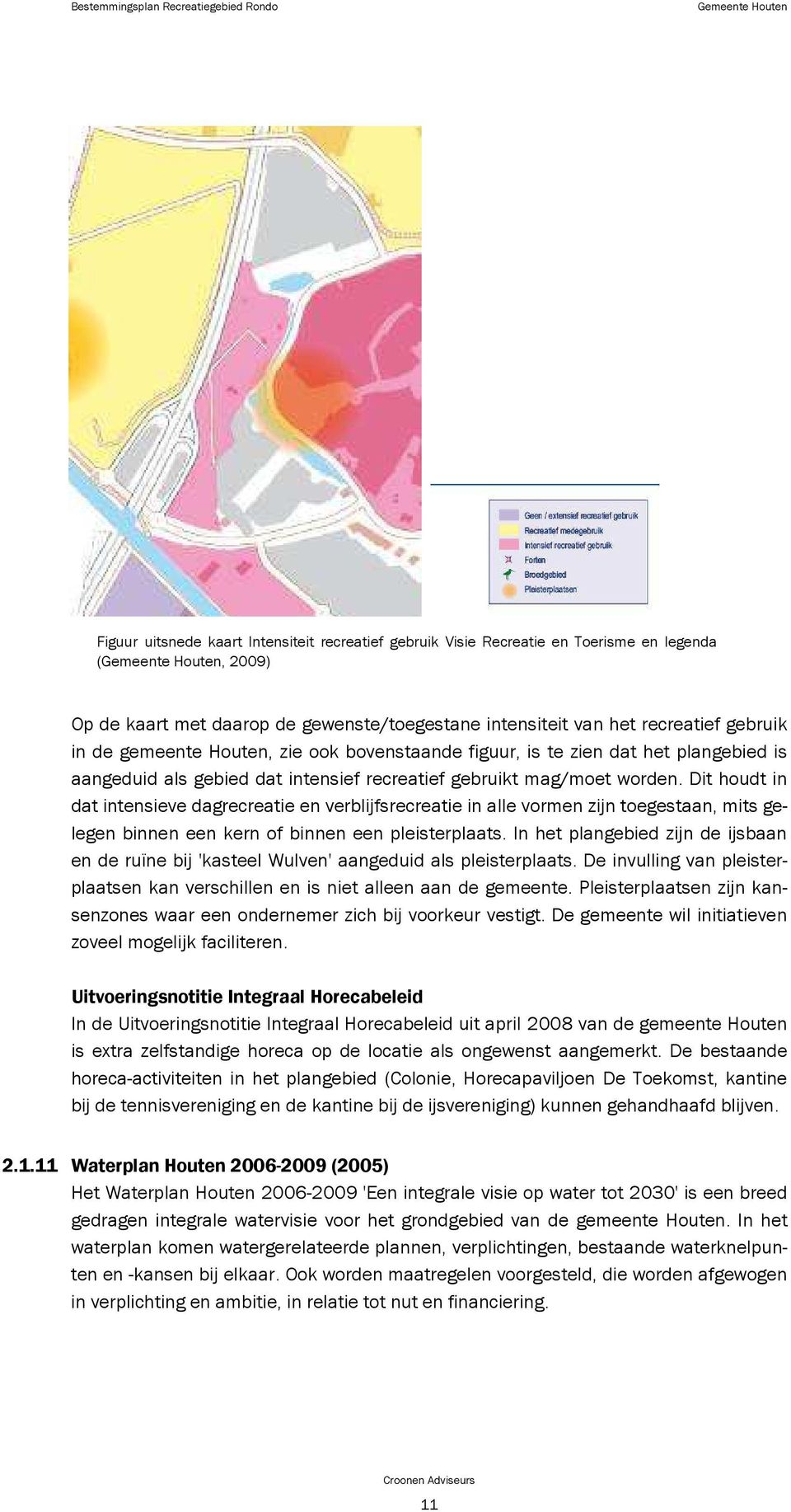 Dit houdt in dat intensieve dagrecreatie en verblijfsrecreatie in alle vormen zijn toegestaan, mits gelegen binnen een kern of binnen een pleisterplaats.