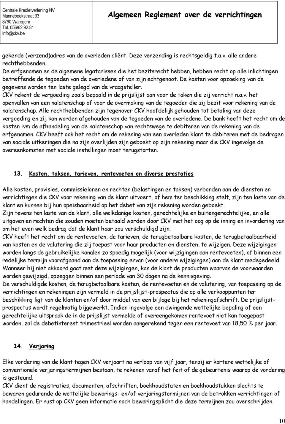 De kosten voor opzoeking van de gegevens worden ten laste gelegd van de vraagsteller. CKV rekent de vergoeding zoals bepaald in de prijslijst aan voor de taken die zij verricht n.a.v. het openvallen van een nalatenschap of voor de overmaking van de tegoeden die zij bezit voor rekening van de nalatenschap.