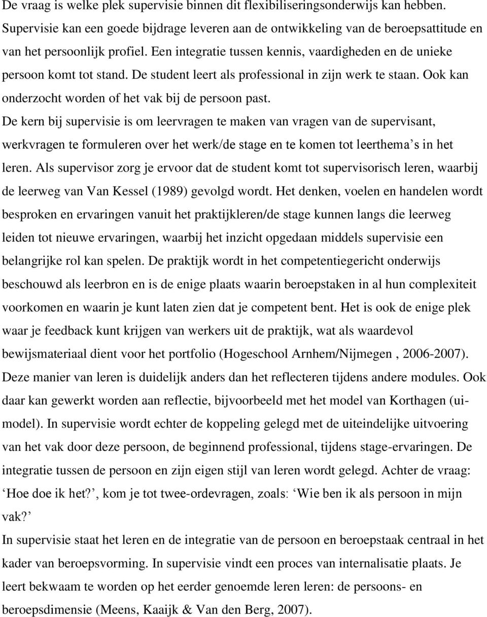 De kern bij supervisie is om leervragen te maken van vragen van de supervisant, werkvragen te formuleren over het werk/de stage en te komen tot leerthema s in het leren.