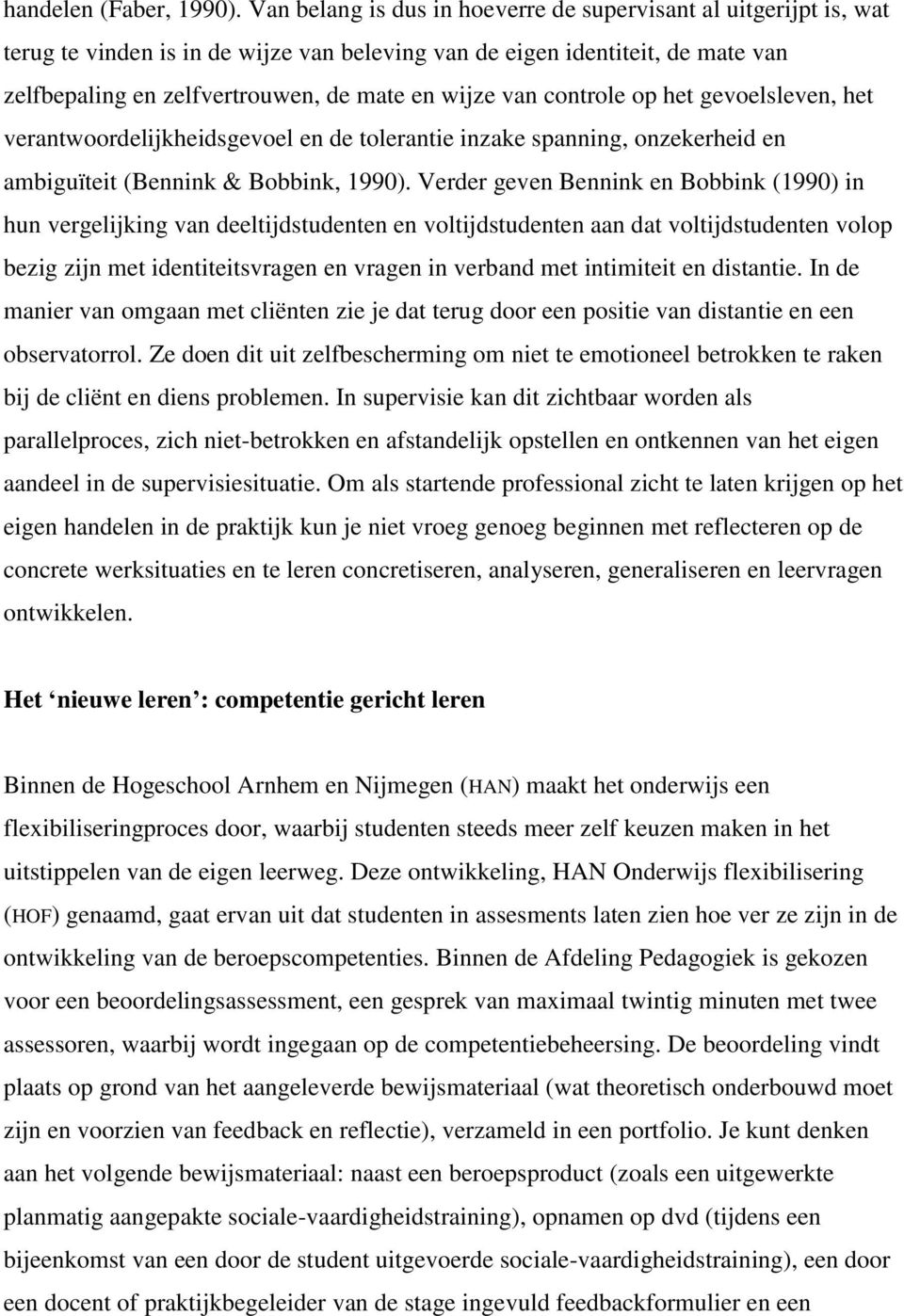 van controle op het gevoelsleven, het verantwoordelijkheidsgevoel en de tolerantie inzake spanning, onzekerheid en ambiguïteit (Bennink & Bobbink, 1990).