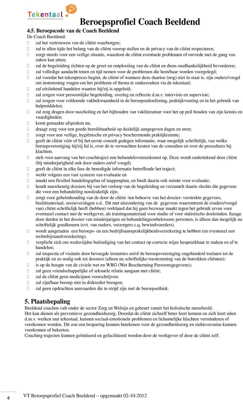 ontplooiing van de cliënt en diens onafhankelijkheid bevorderen; zal volledige aandacht tonen en tijd nemen voor de problemen die hem/haar worden voorgelegd; zal voordat het tekenproces begint, de