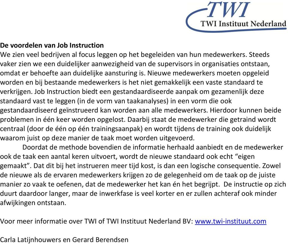 Nieuwe medewerkers moeten opgeleid worden en bij bestaande medewerkers is het niet gemakkelijk een vaste standaard te verkrijgen.