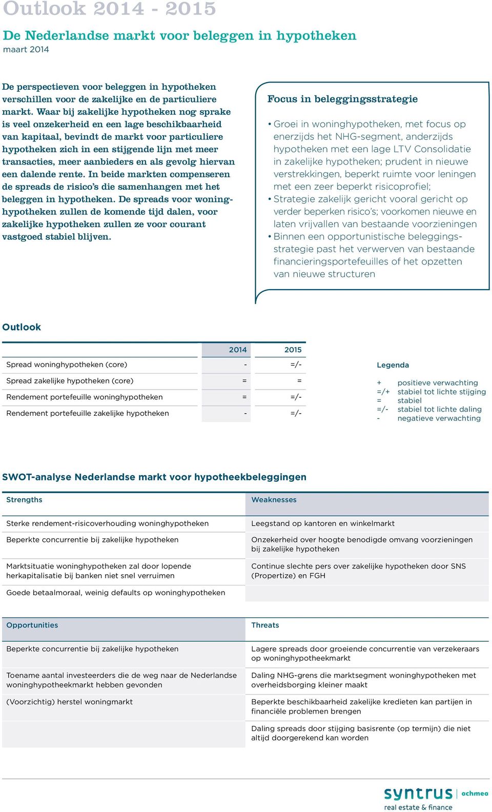 meer aanbieders en als gevolg hiervan een dalende rente. In beide markten compenseren de spreads de risico s die samenhangen met het beleggen in hypotheken.