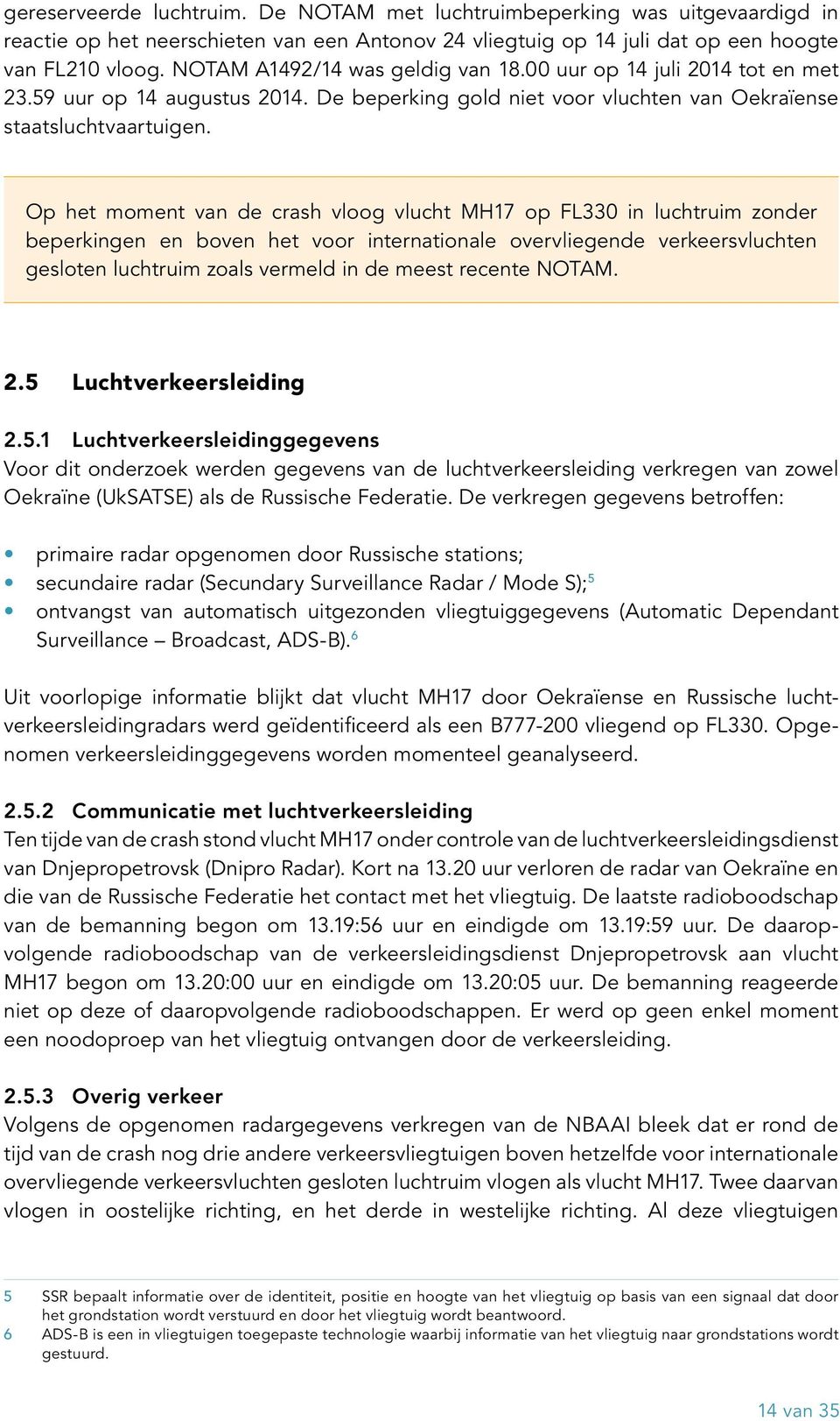 Op het moment crash vloog vlucht MH7 op FL0 in luchtruim zonder beperkingen en boven het voor internationale overvliegende verkeersvluchten gesloten luchtruim zoals vermeld in de meest recente NOTAM.