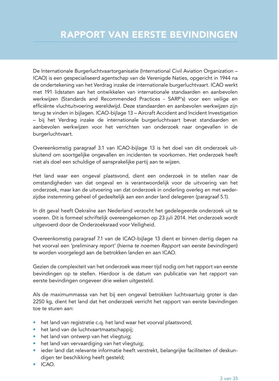 ICAO werkt met 9 lidstaten aan het ontwikkelen van internationale standaarden en aanbevolen werkwijzen (Standards and Recommended Practices - SARP s) voor een veilige en efficiënte vluchtuitvoering