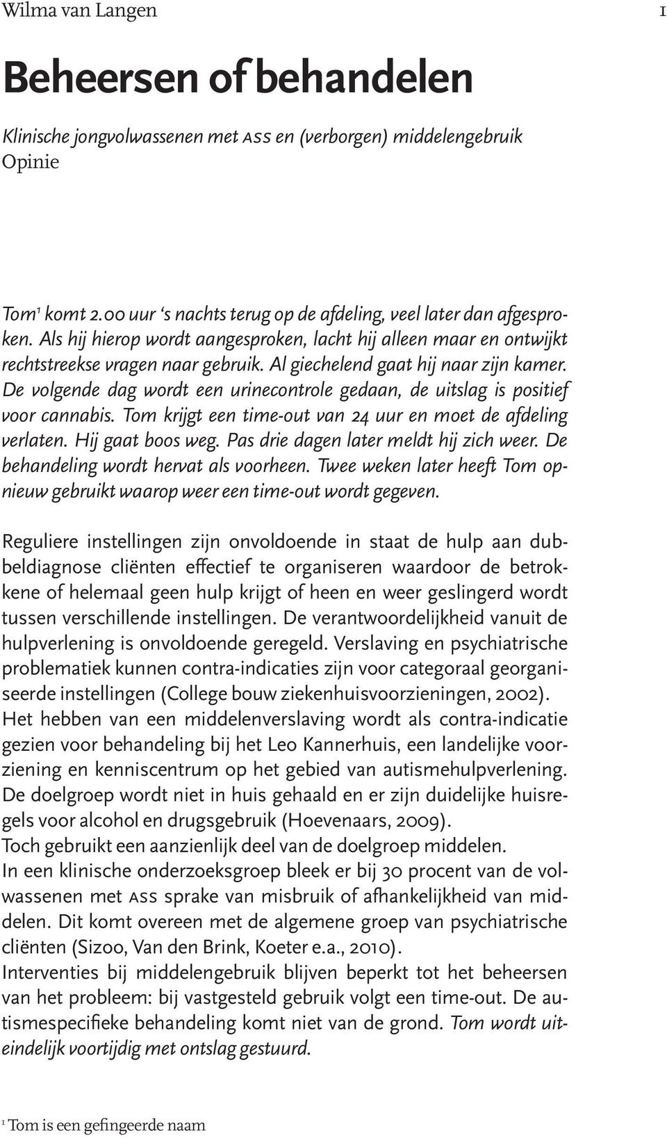 De volgende dag wordt een urinecontrole gedaan, de uitslag is positief voor cannabis. Tom krijgt een time-out van 24 uur en moet de afdeling verlaten. Hij gaat boos weg.