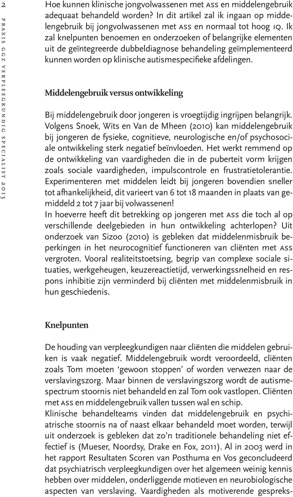 Ik zal knelpunten benoemen en onderzoeken of belangrijke elementen uit de geïntegreerde dubbeldiagnose behandeling geïmplementeerd kunnen worden op klinische autismespecifieke afdelingen.