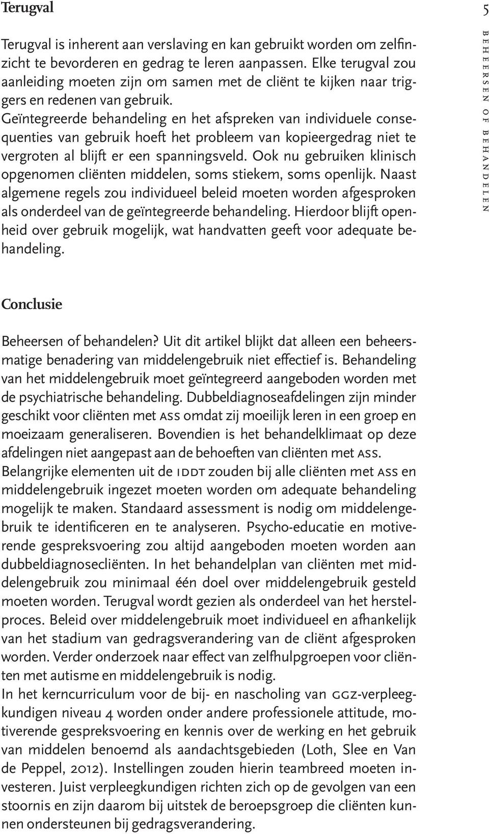 Geïntegreerde behandeling en het afspreken van individuele consequenties van gebruik hoeft het probleem van kopieergedrag niet te vergroten al blijft er een spanningsveld.