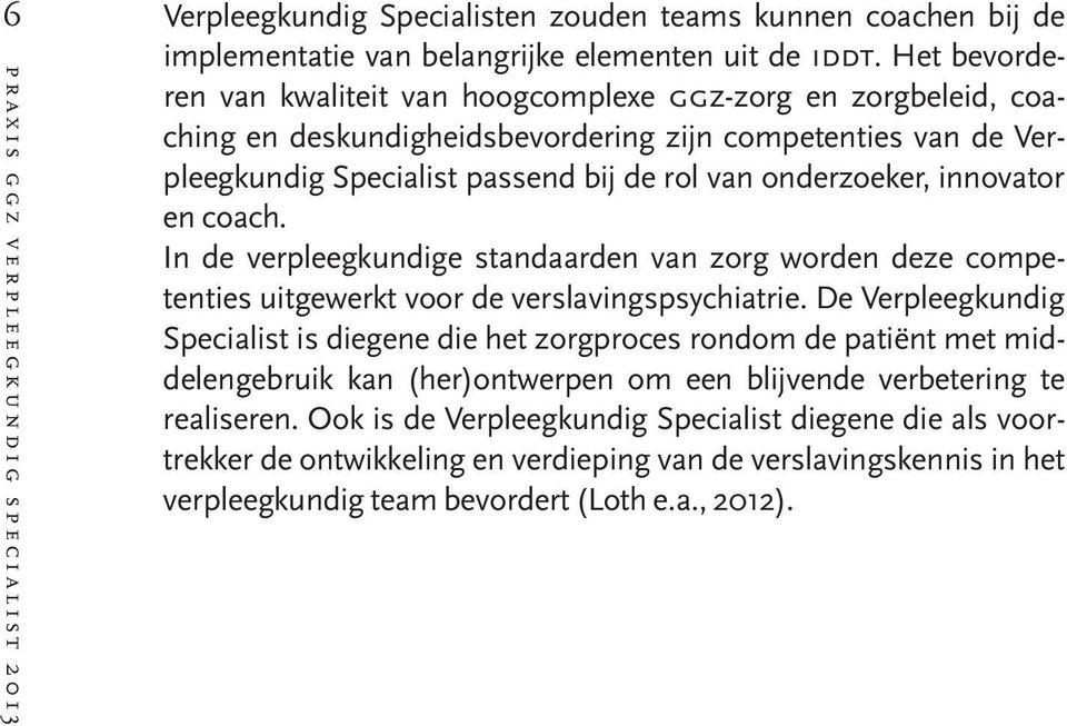 innovator en coach. In de verpleegkundige standaarden van zorg worden deze competenties uitgewerkt voor de verslavingspsychiatrie.