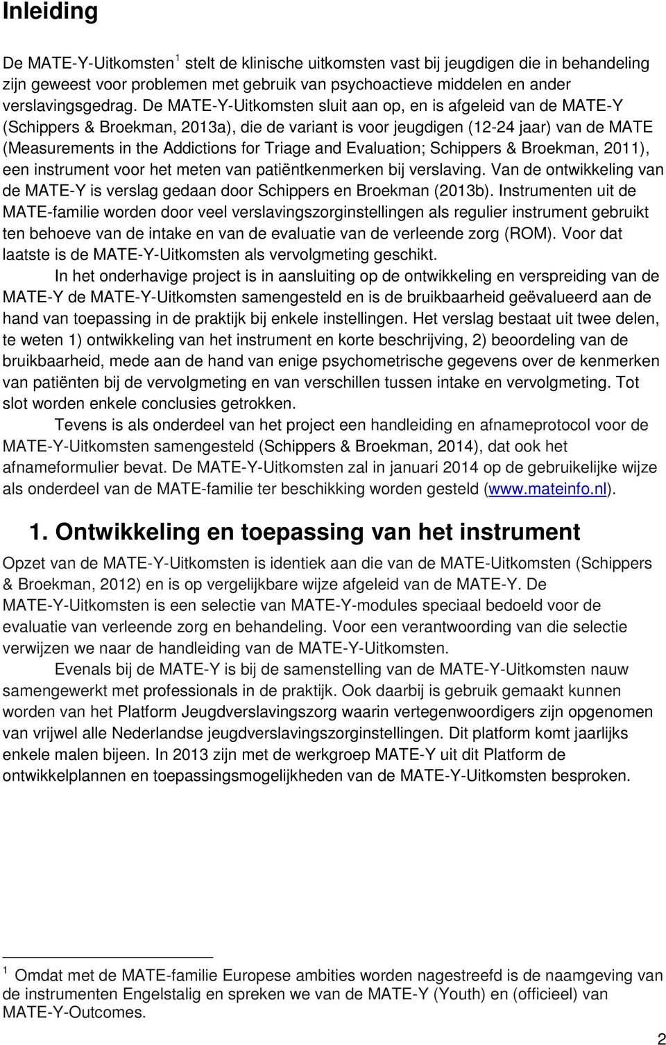 Evaluation; Schippers & Broekman, 2), een instrument voor het meten van patiëntkenmerken bij verslaving. Van de ontwikkeling van de MATE-Y is verslag gedaan door Schippers en Broekman (23b).