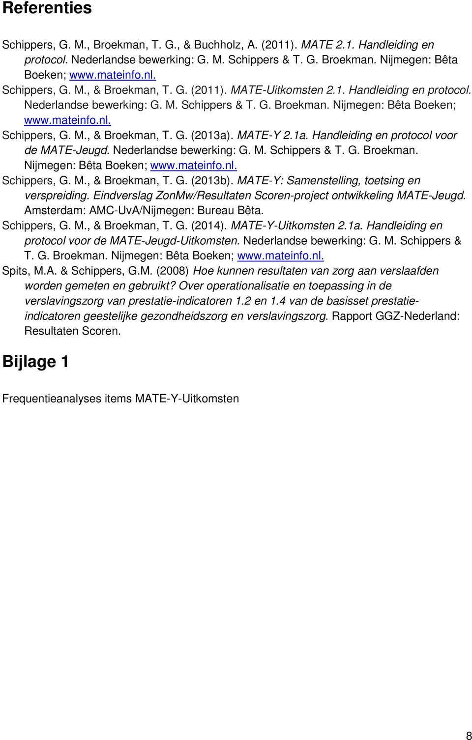 MATE-Y 2.a. Handleiding en protocol voor de MATE-Jeugd. Nederlandse bewerking: G. M. Schippers & T. G. Broekman. Nijmegen: Bêta Boeken; www.mateinfo.nl. Schippers, G. M., & Broekman, T. G. (23b).