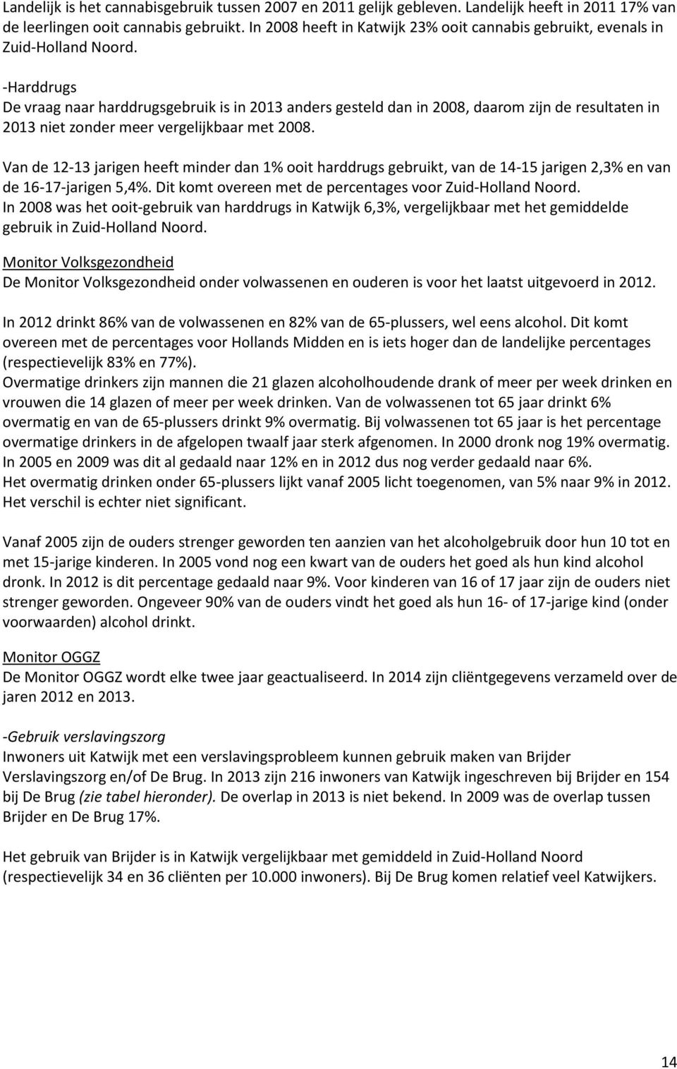 -Harddrugs De vraag naar harddrugsgebruik is in 2013 anders gesteld dan in 2008, daarom zijn de resultaten in 2013 niet zonder meer vergelijkbaar met 2008.