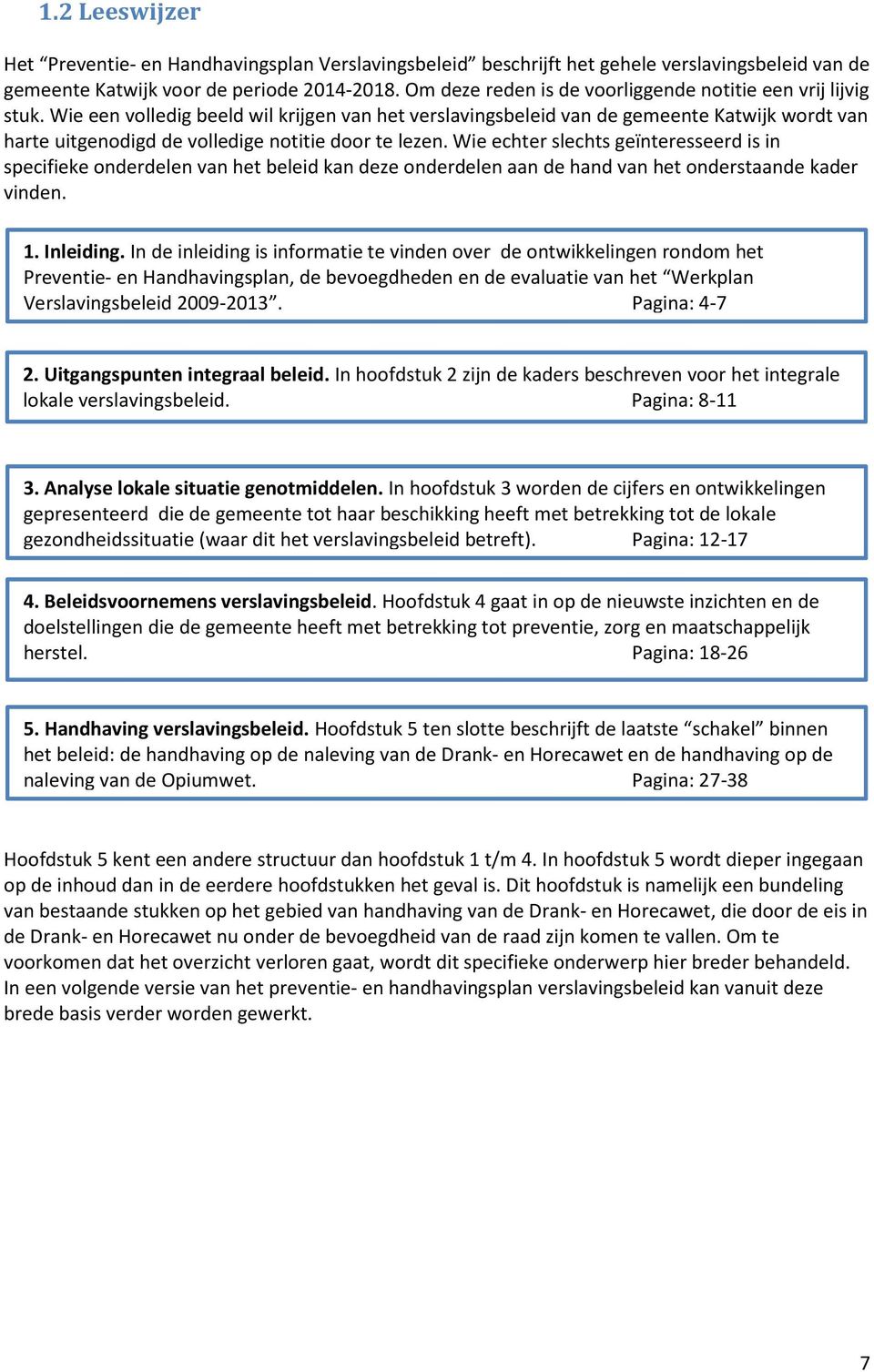 Wie een volledig beeld wil krijgen van het verslavingsbeleid van de gemeente Katwijk wordt van harte uitgenodigd de volledige notitie door te lezen.