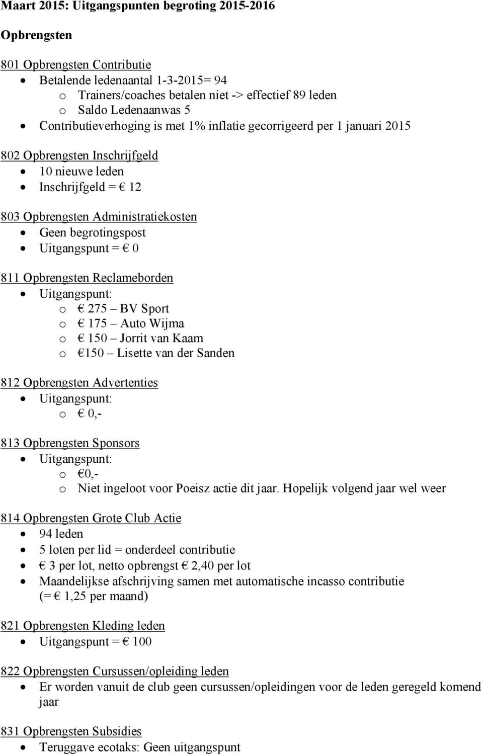 Reclameborden Uitgangspunt: o 275 BV Sport o 175 Auto Wijma o 150 Jorrit van Kaam o 150 Lisette van der Sanden 812 Opbrengsten Advertenties Uitgangspunt: o 0,- 813 Opbrengsten Sponsors Uitgangspunt: