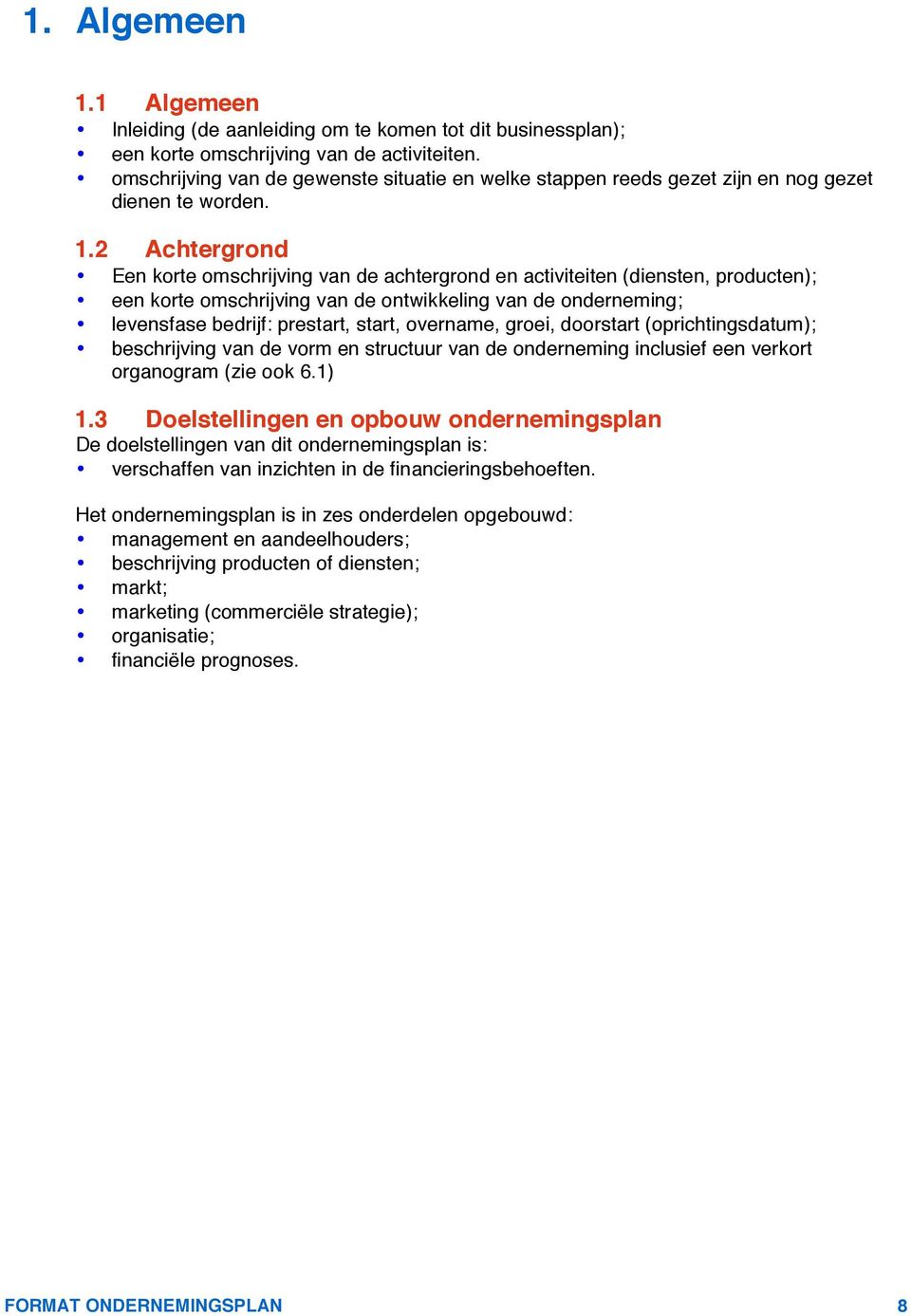 2 Achtergrond Een korte omschrijving van de achtergrond en activiteiten (diensten, producten); een korte omschrijving van de ontwikkeling van de onderneming; levensfase bedrijf: prestart, start,