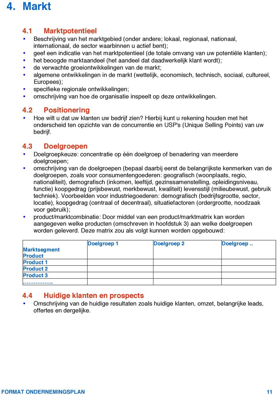 totale omvang van uw potentiële klanten); het beoogde marktaandeel (het aandeel dat daadwerkelijk klant wordt); de verwachte groeiontwikkelingen van de markt; algemene ontwikkelingen in de markt