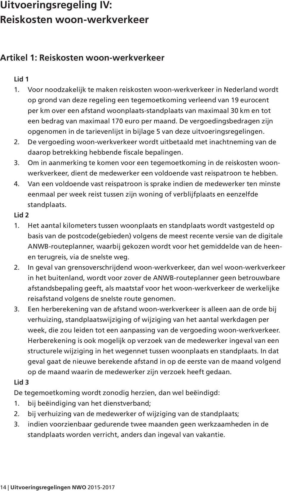 maximaal 30 km en tot een bedrag van maximaal 170 euro per maand. De vergoedingsbedragen zijn opgenomen in de tarievenlijst in bijlage 5 van deze uitvoeringsregelingen. 2.