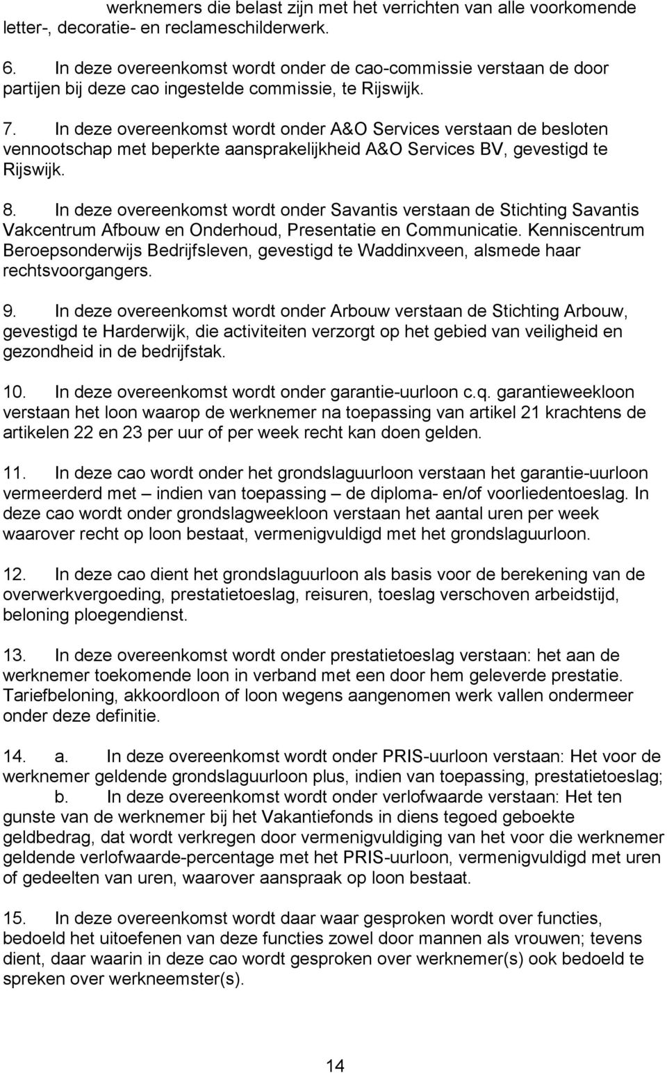 In deze overeenkomst wordt onder A&O Services verstaan de besloten vennootschap met beperkte aansprakelijkheid A&O Services BV, gevestigd te Rijswijk. 8.
