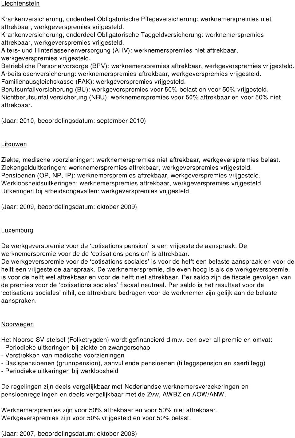 aftrekbaar, werkgeverspremies Arbeitslosenversicherung: werknemerspremies aftrekbaar, werkgeverspremies Familienausgleichskasse (FAK): werkgeverspremies Berufsunfallversicherung (BU):