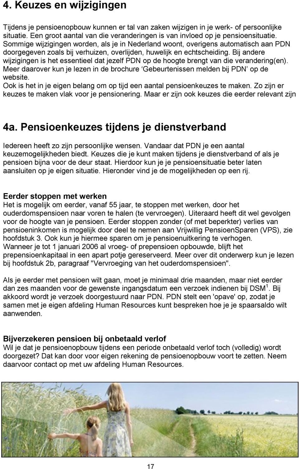 Bij andere wijzigingen is het essentieel dat jezelf PDN op de hoogte brengt van die verandering(en). Meer daarover kun je lezen in de brochure Gebeurtenissen melden bij PDN op de website.