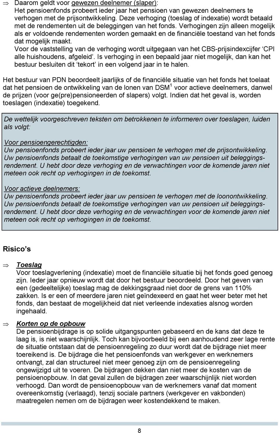 Verhogingen zijn alleen mogelijk als er voldoende rendementen worden gemaakt en de financiële toestand van het fonds dat mogelijk maakt.